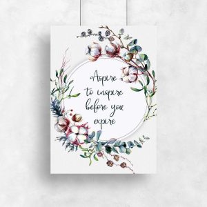 Plakat z kwiatami i napisem: aspire to inspire before you expire